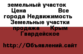 земельный участок  › Цена ­ 1 300 000 - Все города Недвижимость » Земельные участки продажа   . Крым,Гвардейское